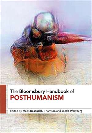 The Bloomsbury Handbook of Posthumanism de Dr Mads Rosendahl Thomsen