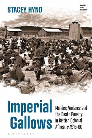 Imperial Gallows: Murder, Violence and the Death Penalty in British Colonial Africa, c.1915-60 de Stacey Hynd