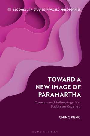 Toward a New Image of Paramartha: Yogacara and Tathagatagarbha Buddhism Revisited de Dr Ching Keng