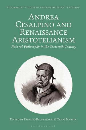 Andrea Cesalpino and Renaissance Aristotelianism: Natural Philosophy in the Sixteenth Century de Fabrizio Baldassarri