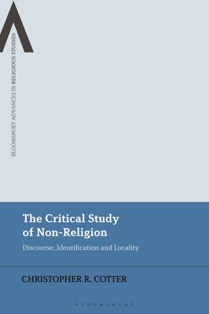 The Critical Study of Non-Religion: Discourse, Identification and Locality de Christopher R. Cotter