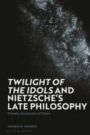 'Twilight of the Idols' and Nietzsche's Late Philosophy de Thomas H. (Uppsala UniversitySweden) Brobjer