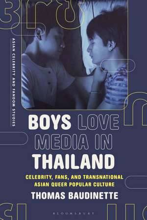 Boys Love Media in Thailand: Celebrity, Fans, and Transnational Asian Queer Popular Culture de Thomas Baudinette