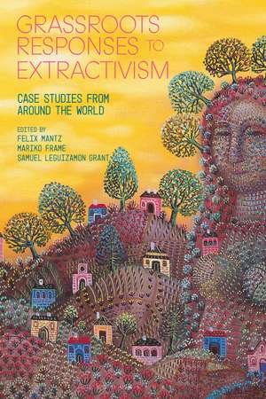 Grassroots Responses to Extractivism: Case Studies from Around the World de Samuel Leguizamon Grant