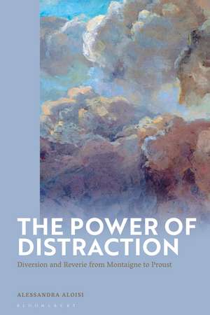 The Power of Distraction: Diversion and Reverie from Montaigne to Proust de Alessandra Aloisi