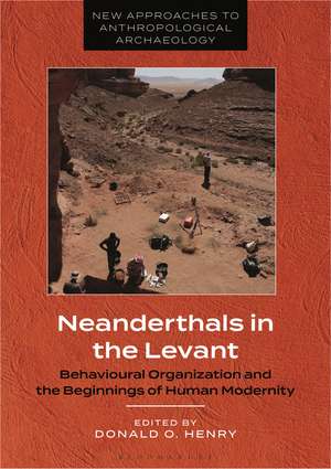 Neanderthals in the Levant: Behavioural Organization and the Beginnings of Human Modernity de Professor Donald O. Henry