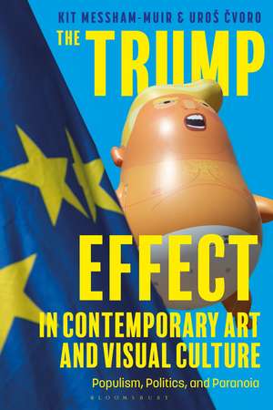 The Trump Effect in Contemporary Art and Visual Culture: Populism, Politics, and Paranoia de Kit Messham-Muir