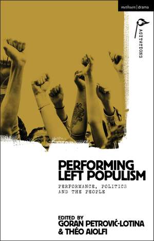 Performing Left Populism: Performance, Politics and the People de Dr Goran Petrovic Lotina