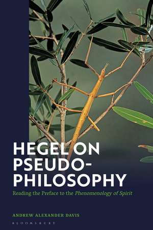 Hegel on Pseudo-Philosophy: Reading the Preface to the "Phenomenology of Spirit" de Associate Professor Andrew Alexander Davis