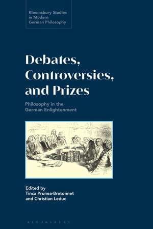 Debates, Controversies, and Prizes: Philosophy in the German Enlightenment de Tinca Prunea-Bretonnet