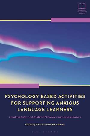 Psychology-Based Activities for Supporting Anxious Language Learners: Creating Calm and Confident Foreign Language Speakers de Dr Neil Curry