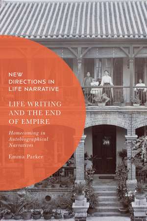 Life Writing and the End of Empire: Homecoming in Autobiographical Narratives de Dr Emma Parker