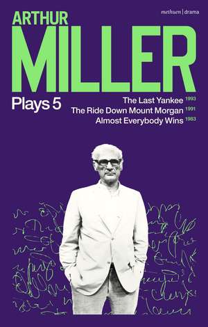 Arthur Miller Plays 5: The Last Yankee; The Ride Down Mount Morgan; Almost Everybody Wins de Arthur Miller