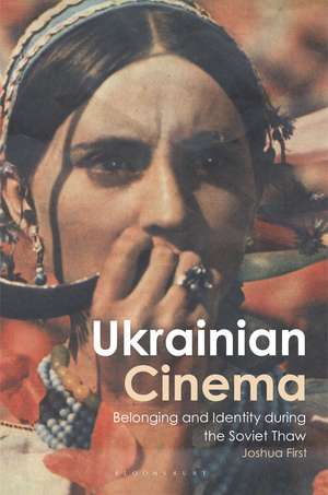 Ukrainian Cinema: Belonging and Identity during the Soviet Thaw de Joshua First