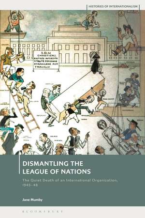 Dismantling the League of Nations: The Quiet Death of an International Organization, 1945-8 de Dr Jane Mumby