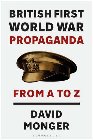 British First World War Propaganda: From A to Z de David Monger
