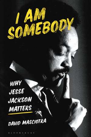 I Am Somebody: Why Jesse Jackson Matters de David Masciotra