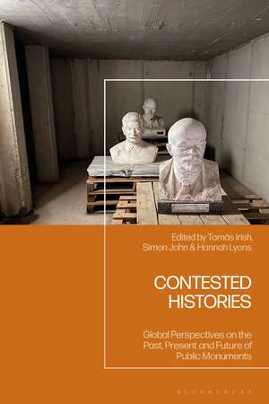 Contested Histories: Global Perspectives on the Past, Present and Future of Public Monuments de Tomás Irish