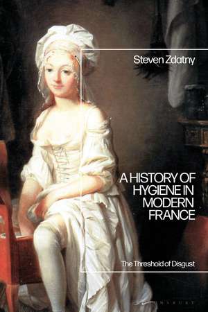 A History of Hygiene in Modern France: The Threshold of Disgust de Steven Zdatny