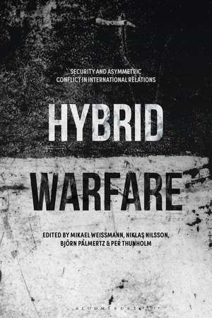 Hybrid Warfare: Security and Asymmetric Conflict in International Relations de Dr Mikael Weissmann