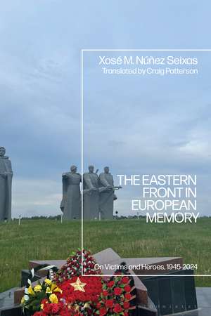 The Eastern Front in European Memory: On Victims and Heroes, 1945-2024 de Professor Xosé M. Núñez Seixas