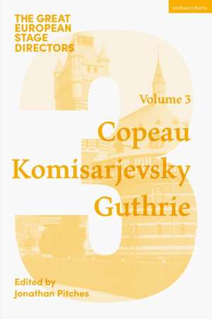 The Great European Stage Directors Volume 3: Copeau, Komisarjevsky, Guthrie de Jonathan Pitches