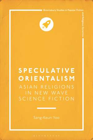 Speculative Orientalism: Asian Religions in New Wave Science Fiction de Sang-Keun Yoo