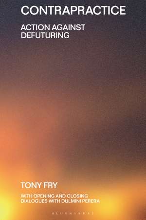 Contrapractice: Action Against Defuturing de Tony Fry