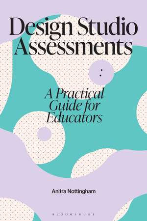 Design Studio Assessments: A Practical Guide for Educators de Anitra Nottingham