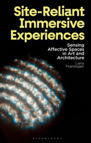 Site-Reliant Immersive Experiences: Sensing Affective Spaces in Art and Architecture de Dr Liana Psarologaki