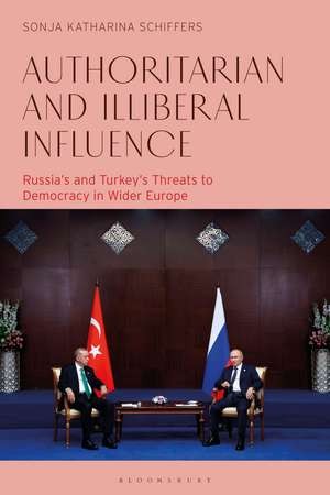 Authoritarian and Illiberal Influence: Russia's and Turkey's Threats to Democracy in Wider Europe de Dr Sonja Katharina Schiffers