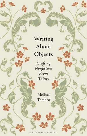 Writing About Objects: Crafting Nonfiction From Things de Dr Melissa Tombro