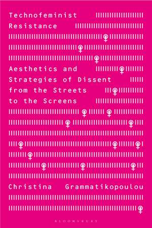 Technofeminist Resistance: Aesthetics and Strategies of Dissent from the Streets to the Screens de Christina Grammatikopoulou