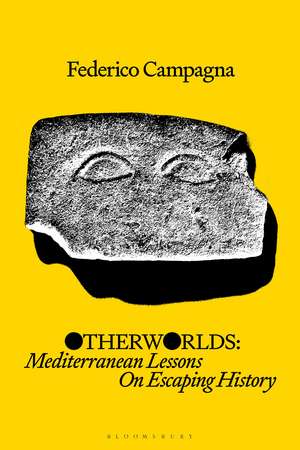 Otherworlds: Mediterranean Lessons On Escaping History de Federico Campagna