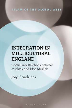 Integration in Multicultural England: Community Relations between Muslims and Non-Muslims de Dr Jörg Friedrichs
