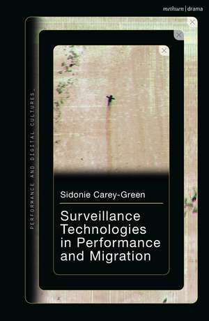 Surveillance Technologies in Performance and Migration de Sidonie Carey-Green