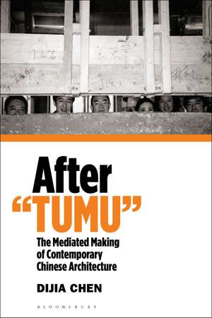 After "TUMU": The Mediated Making of Contemporary Chinese Architecture de Dr Dijia Chen
