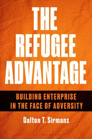 The Refugee Advantage: Building enterprise in the face of adversity de Dalton T. Sirmans
