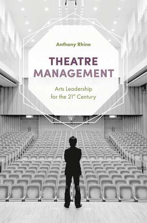 Theatre Management: Arts Leadership for the 21st Century de Anthony Rhine