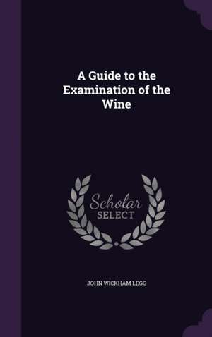 Legg, J: Guide to the Examination of the Wine de John Wickham Legg