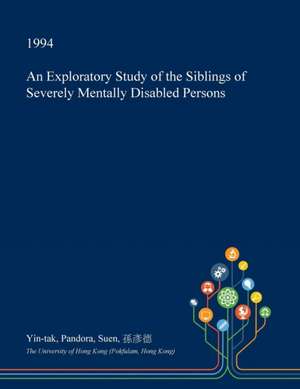 An Exploratory Study of the Siblings of Severely Mentally Disabled Persons de Suen, Yin-Tak Pandora