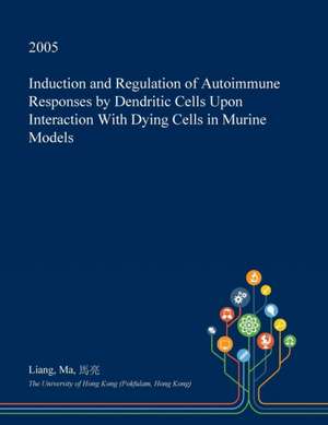 Induction and Regulation of Autoimmune Responses by Dendritic Cells Upon Interaction with Dying Cells in Murine Models de Liang Ma