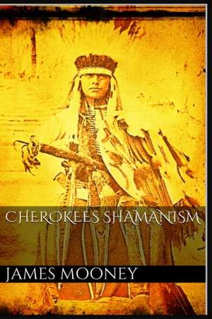 Cherokees Shamanism and Traditions de James Mooney