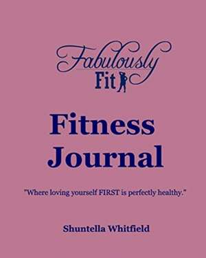 Fabulously Fit Fitness Journal de Shuntella Whitfield