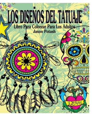 Los Disenos del Tatuaje Libro Para Colorear Para Los Adultos de Jason Potash