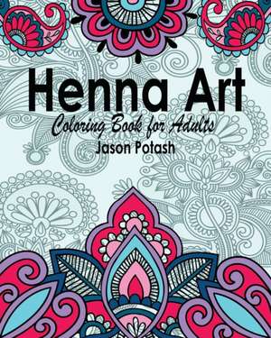 Henna Art Coloring Book for Adults de Jason Potash