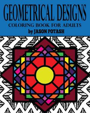 Geometrical Designs Coloring Book for Adults de Jason Potash