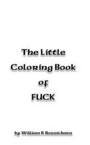 The Little Coloring Book of Fuck de William R. Bonnichsen