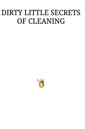 Dirty Little Secrets of Cleaning de Derek Whittaker