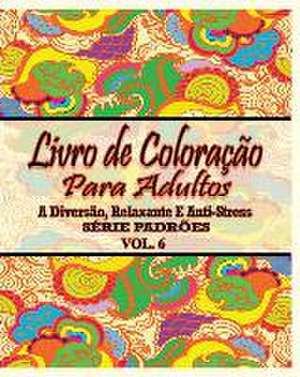 Livro de Coloracao Para Adultos: A Diversao, Relaxante E Anti-Stress Serie Padroes ( Vol. 6) de Jason Potash